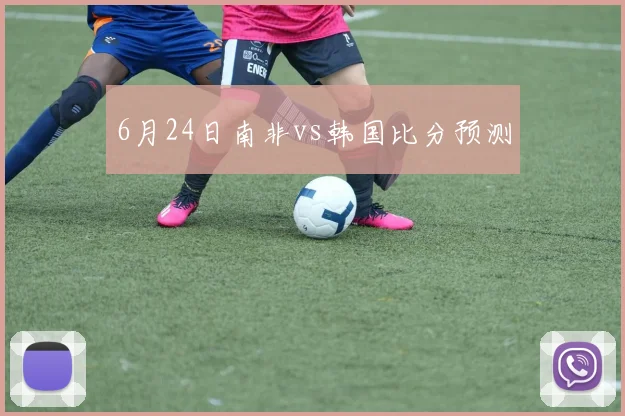 6月24日南非vs韩国比分预测