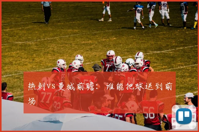 热刺vs曼城前瞻：谁能把球送到前场
