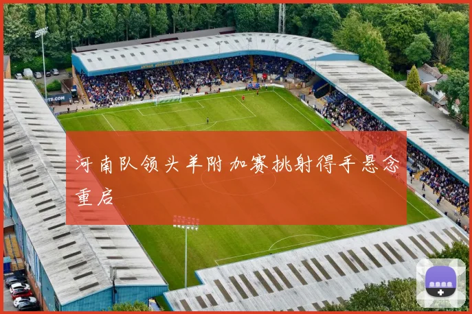 河南队领头羊附加赛挑射得手悬念重启
